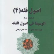 اصول فقه 4 . ترجمه و شرح الوسیط فی اصول الفقه ( جعفر سبحانی.محمد حسن شیبانی فر )