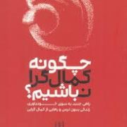 چگونه کمال گرا نباشیم؟ : راهی جدید به سوی خودباوری زندگی بدون ترس و رهایی از کمال گرایی ( استفان گای