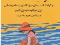 موهبت شکست:چگونه شکست های فرزندانمان را به تجربه هایی برای موفقیت تبدیل کنیم (جسیکا لاهی.بهجت قاسم ز
