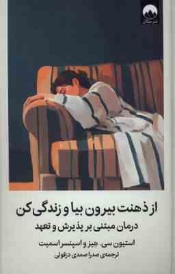 از ذهنت بیرون بیا و زندگی کن : درمان مبتنی بر پذیرش و تعهد (استیون سی هیزواسپنسر اسمیت . صدرا صمدی د