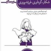 شکار ، گردآوری ، فرزند پروری : تربیت خلاق (مایکلین دوکلف.گیتی اشرفیان)