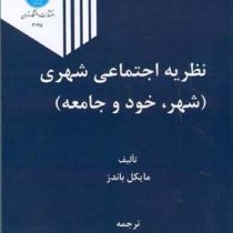 نظریه اجتماعی شهری (شهر،خود و جامعه) (مایکل باندز.رحمت اله صدیق سروستانی)