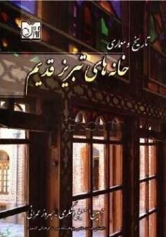 تاریخ و معماری خانه های تبریز قدیم (حسین اسمعیلی سنگری . بهروز عمرانی)