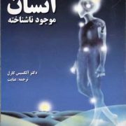 انسان موجود ناشناخته ( الکسیس کارل . عنایت )