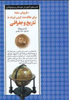 50 روش ساده برای علاقه مند کردن فرزند به تاریخ و جغرافی (آ استریبلینگ-سارا رئیسی)