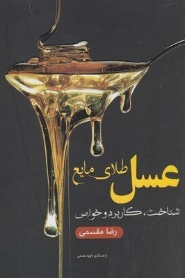 عسل طلای مایع (شناخت ،کاربرد و خواص) (رضا مقسمی . داوود نعمتی)