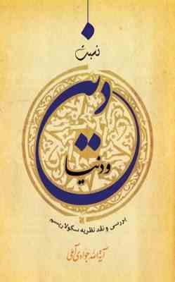 نسبت دین و دنیا : بررسی و نقد نظریه سکولاریسم (آیت الله جوادی آملی)