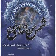 شمس من و خدای من : صد غزل از دیوان شمس تبریزی (رینولدنیکلسون.آرتورجان البری)